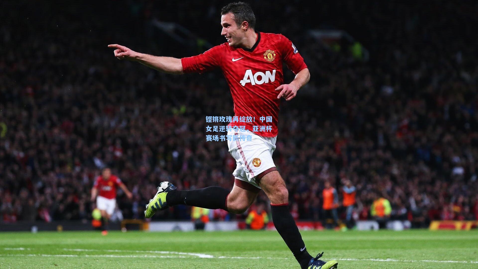 铿锵玫瑰再绽放!中国女足逆转夺冠,亚洲杯赛场书写新传奇